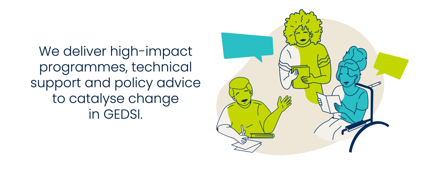 We deliver high-impact programmes, technical support and policy advice to catalyse change in GEDSI.